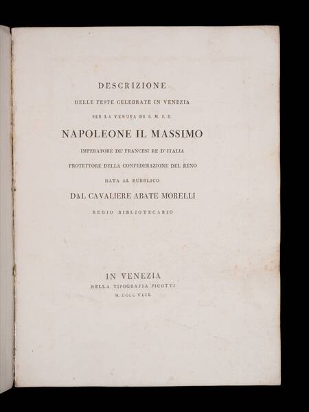 Descrizione delle feste celebrate in Venezia per la venuta di S.M.I.R. Napoleone il Massimo imperatore de' Francesi re d'Italia protettore della Confederazione del Reno.